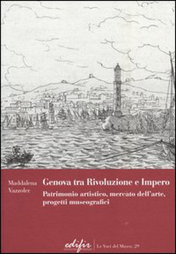 Genova tra Rivoluzione e Impero. Patrimonio artistico, mercato dell'arte, progetti museografici - Librerie.coop Genova tra Rivoluzione e Impero. Patrimonio artistico, mercato dell'arte, progetti museografici - Librerie.coop