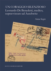 Il coraggio silenzioso. Leonardo De Benedetti, medico, sopravvissuto ad Auschwitz - Librerie.coop