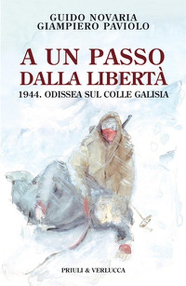 A un passo dalla libertà. 1944. Odissea sul colle Galisia - Librerie.coop