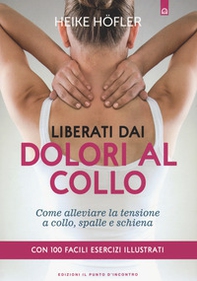 Liberati dai dolori al collo. Come puoi alleviare la tensione a collo, spalle e schiena. Con 100 facili esercizi illustrati - Librerie.coop