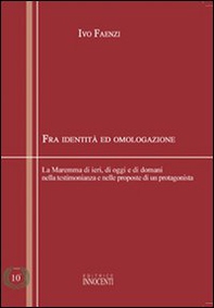 Fra identità e omologazione. La Maremma di ieri, di oggi e di domani nella testimonianza e nelle proposte di un protagonista - Librerie.coop