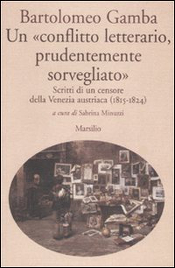 Un «conflitto letterario, prudentemente sorvegliato». Scritti di un censore della Venezia austriaca (1815-1824) - Librerie.coop Un «conflitto letterario, prudentemente sorvegliato». Scritti di un censore della Venezia austriaca (1815-1824) - Librerie.coop