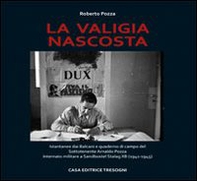 La valigia nascosta. Istantanee dai Balcani e quaderno di campo del sototenente Arnaldo Pozza internato militare a Sandbostel Stalag XB (1941-45) - Librerie.coop