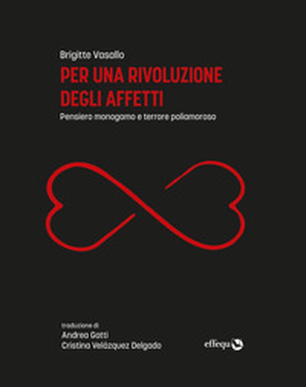 Per una rivoluzione degli affetti. Pensiero monogamo e terrore poliamoroso - Librerie.coop Per una rivoluzione degli affetti. Pensiero monogamo e terrore poliamoroso - Librerie.coop