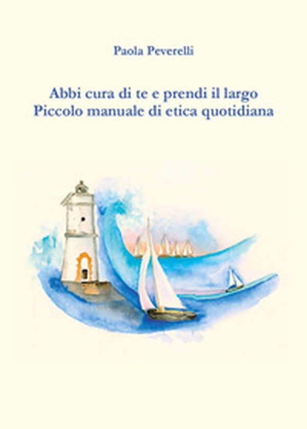 Abbi cura di te e prendi il largo. Piccolo manuale di etica quotidiana - Librerie.coop Abbi cura di te e prendi il largo. Piccolo manuale di etica quotidiana - Librerie.coop