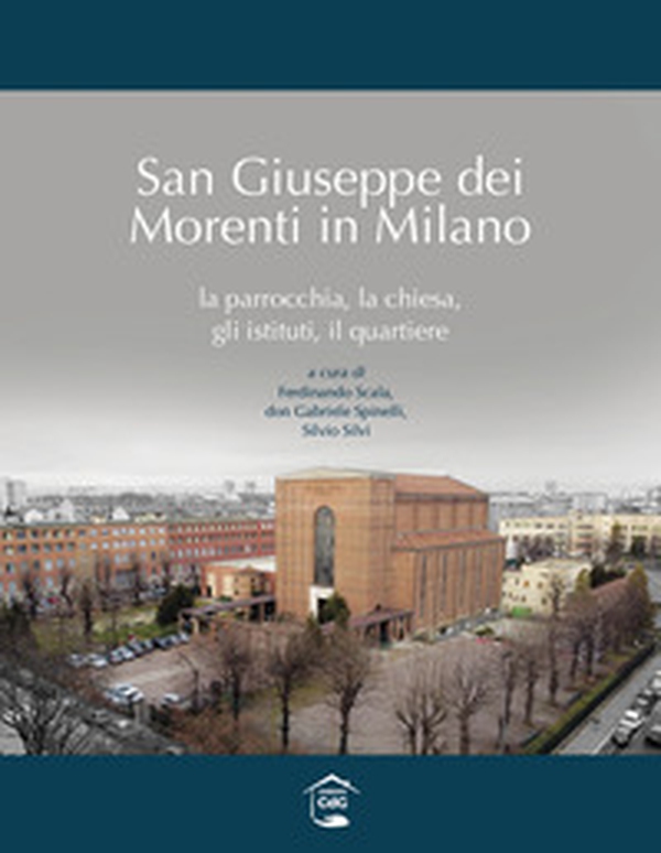 San Giuseppe dei Morenti in Milano. La parrocchia, la chiesa, gli istituti, il quartiere - Librerie.coop