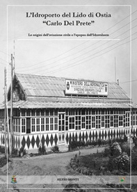 L'idroporto del Lido di Ostia «Carlo del Prete». Le origini dell'aviazione civile e l'epopea dell'idrovolante - Librerie.coop L'idroporto del Lido di Ostia «Carlo del Prete». Le origini dell'aviazione civile e l'epopea dell'idrovolante - Librerie.coop