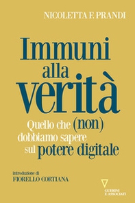 Immuni alla verità. Quello che (non) dobbiamo sapere sul potere digitale - Librerie.coop