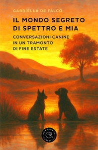 Il mondo segreto di Spettro e Mia. Conversazioni canine in un tramonto di fine estate - Librerie.coop