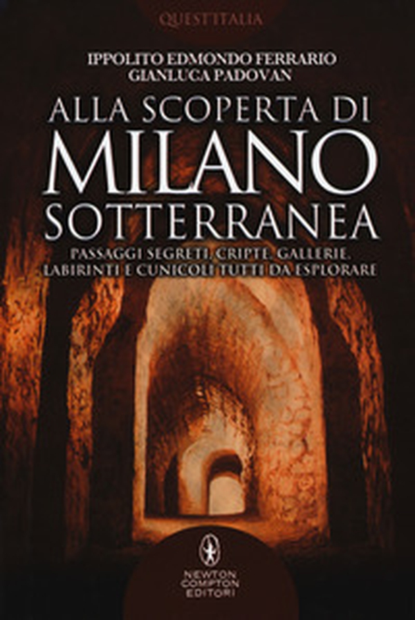 Alla scoperta di Milano sotterranea. Passaggi segreti, cripte, gallerie, labirinti e cunicoli tutti da esplorare - Librerie.coop Alla scoperta di Milano sotterranea. Passaggi segreti, cripte, gallerie, labirinti e cunicoli tutti da esplorare - Librerie.coop