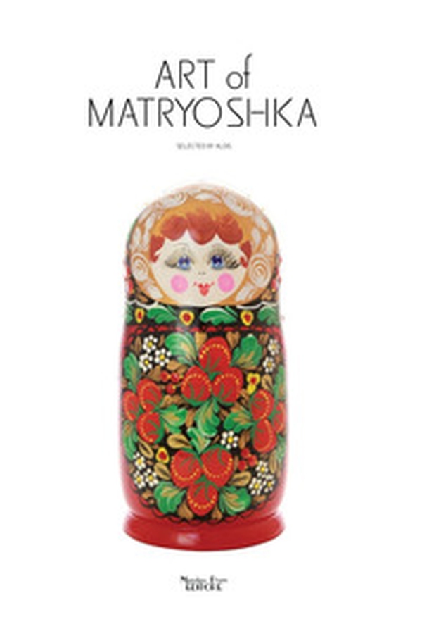 Art of Matryoshka. Flowers, patterns, costume - Librerie.coop Art of Matryoshka. Flowers, patterns, costume - Librerie.coop