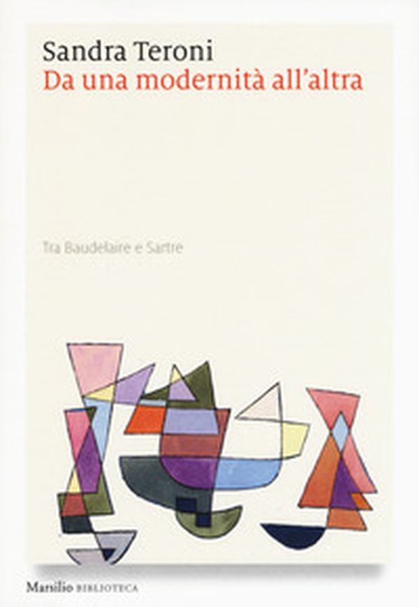 Da una modernità all'altra. Tra Baudelaire e Sartre - Librerie.coop Da una modernità all'altra. Tra Baudelaire e Sartre - Librerie.coop