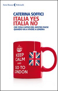 Italia yes Italia no. Che cosa capisci del nostro paese quando vai a vivere a Londra - Librerie.coop Italia yes Italia no. Che cosa capisci del nostro paese quando vai a vivere a Londra - Librerie.coop