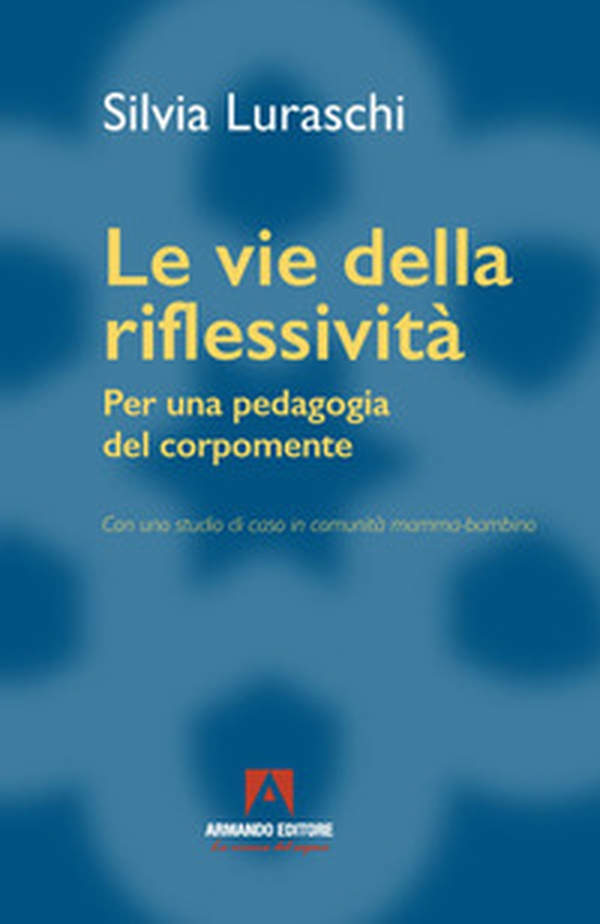 Le vie della riflessività. Per una pedagogia del corpomente - Librerie.coop Le vie della riflessività. Per una pedagogia del corpomente - Librerie.coop