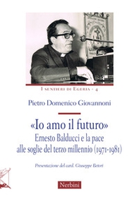 «Io amo il futuro». Ernesto Balducci e la pace alle soglie del terzo millennio (1971-1981) - Librerie.coop