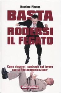 Basta rodersi il fegato. Come vincere i contrasti sul lavoro con la Pentacomunicazione® - Librerie.coop Basta rodersi il fegato. Come vincere i contrasti sul lavoro con la Pentacomunicazione® - Librerie.coop