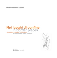 Nei luoghi di confine. Architettura e progetto in Giordania - Librerie.coop Nei luoghi di confine. Architettura e progetto in Giordania - Librerie.coop