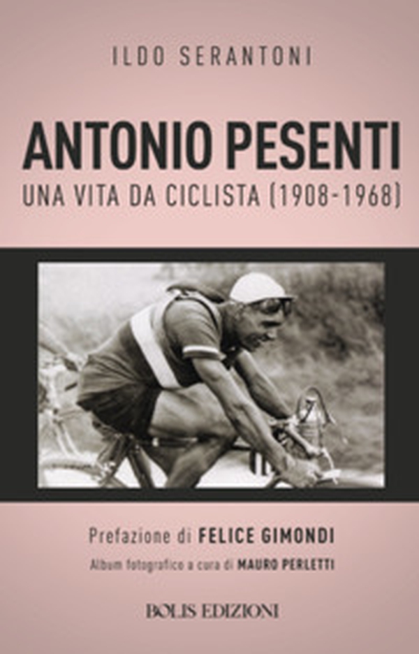 Antonio Pesenti. Una vita da ciclista (1908-1968) - Librerie.coop Antonio Pesenti. Una vita da ciclista (1908-1968) - Librerie.coop