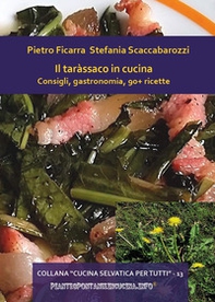 Il taràssaco in cucina. Consigli, gastronomia, 90+ ricette - Librerie.coop