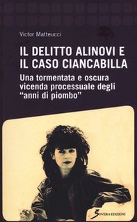 Il delitto Alinovi e il caso Ciancabilla. Una tormentata e oscura vicenda processuale degli «anni di piombo» - Librerie.coop Il delitto Alinovi e il caso Ciancabilla. Una tormentata e oscura vicenda processuale degli «anni di piombo» - Librerie.coop