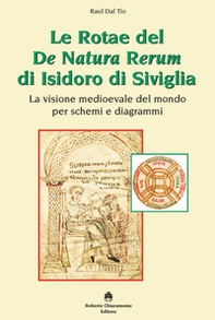 Le Rotae del De Natura Rerum di Isidoro di Siviglia. La visione medioevale del mondo per schemi e diagrammi - Librerie.coop