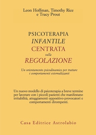 Psicoterapia infantile centrata sulla regolazione. Un orientamento psicodinamico per trattare i comportamenti esternalizzanti - Librerie.coop Psicoterapia infantile centrata sulla regolazione. Un orientamento psicodinamico per trattare i comportamenti esternalizzanti - Librerie.coop
