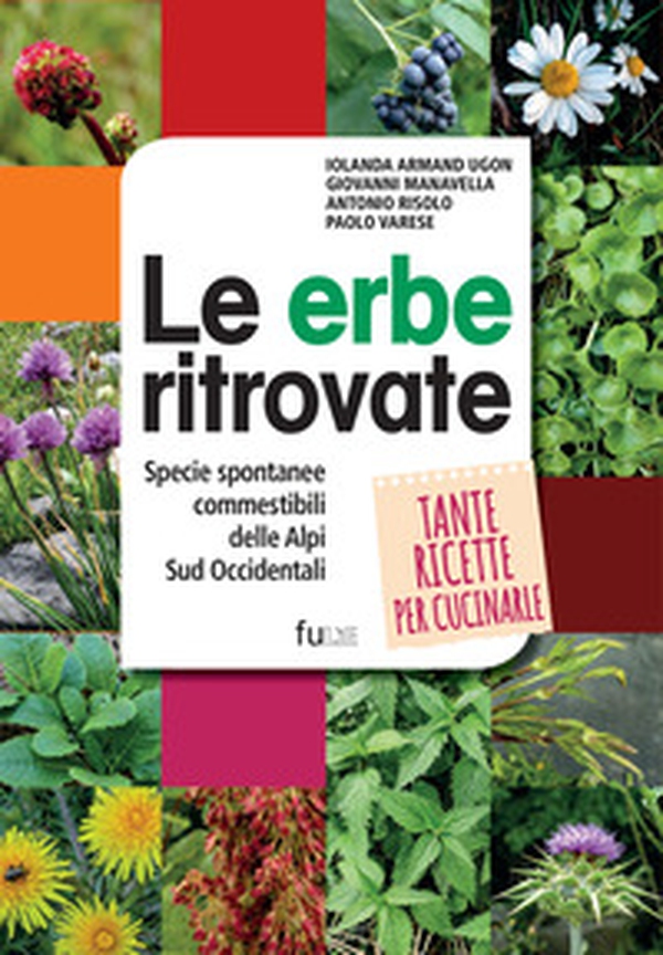 Le erbe ritrovate. Specie spontanee commestibili delle Alpi Sud Occidentali - Librerie.coop Le erbe ritrovate. Specie spontanee commestibili delle Alpi Sud Occidentali - Librerie.coop