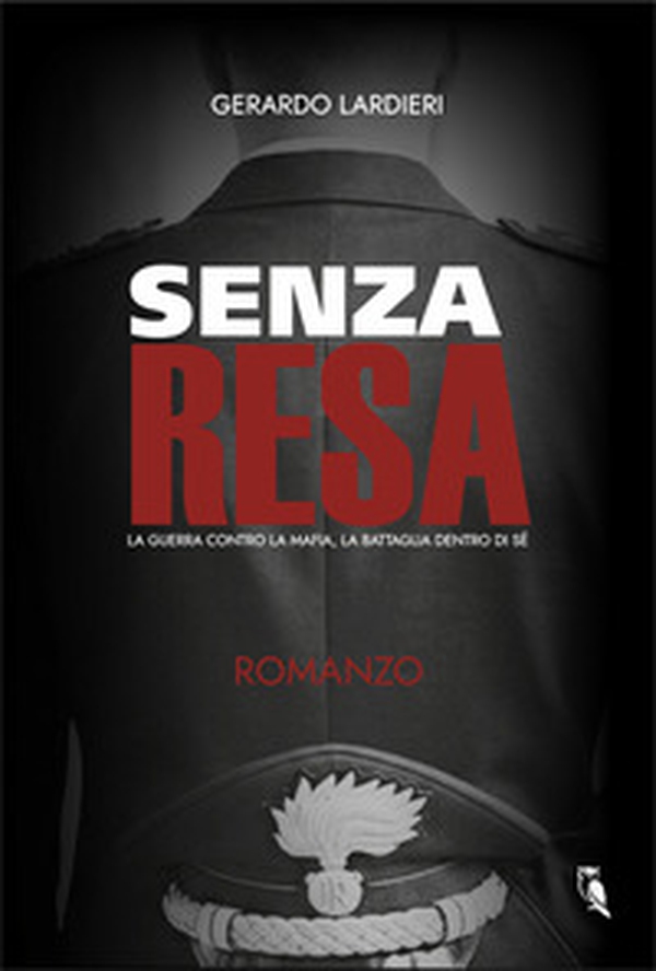 Senza resa. La guerra contro la mafia, la battaglia dentro di sé - Librerie.coop
