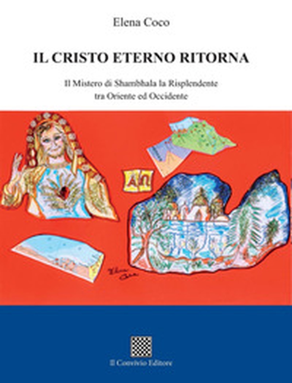 Il Cristo eterno ritorna. Il mistero di Shambhala la Risplendente tra Oriente ed Occidente - Librerie.coop Il Cristo eterno ritorna. Il mistero di Shambhala la Risplendente tra Oriente ed Occidente - Librerie.coop