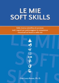 Le mie soft skills. Dalla ricerca scientifica al successo: tutti i segreti per padroneggiare le competenze trasversali sul lavoro e nella vita - Librerie.coop Le mie soft skills. Dalla ricerca scientifica al successo: tutti i segreti per padroneggiare le competenze trasversali sul lavoro e nella vita - Librerie.coop