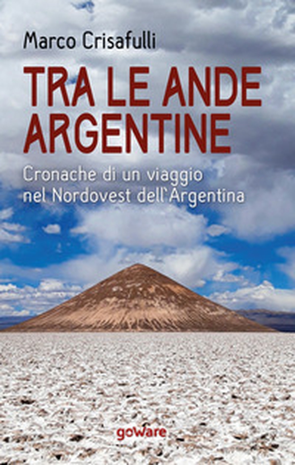 Tra le Ande argentine. Cronache di un viaggio nel Nordovest dell'Argentina - Librerie.coop Tra le Ande argentine. Cronache di un viaggio nel Nordovest dell'Argentina - Librerie.coop