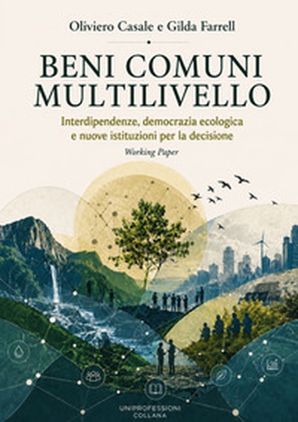 Beni comuni multilivello. Interdipendenze, democrazia ecologica e nuove istituzioni per la decisione - Librerie.coop