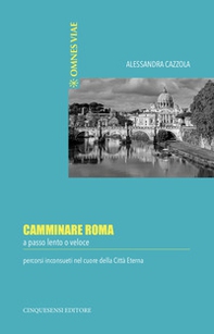 Camminare Roma a passo lento o veloce. Percorsi inconsueti nel cuore della città eterna - Librerie.coop