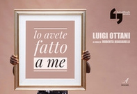 Luigi Ottani. Lo avete fatto a me - Librerie.coop