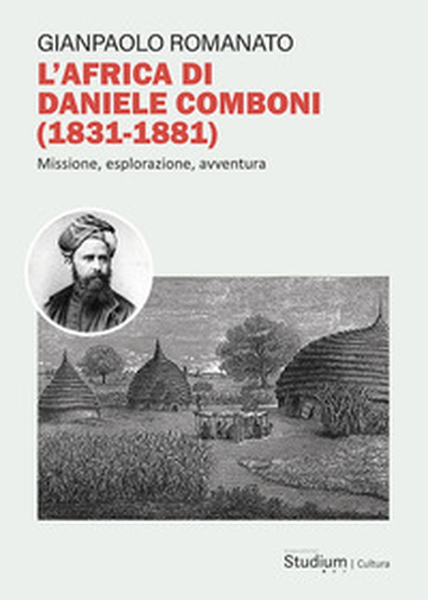 L'Africa di Daniele Comboni (1831-1881)). Missione, esplorazione, avventura - Librerie.coop