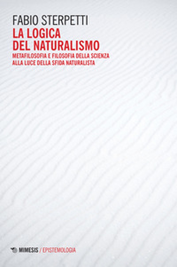 La logica del naturalismo. Metafilosofia e filosofia della scienza alla luce della sfida naturalista - Librerie.coop La logica del naturalismo. Metafilosofia e filosofia della scienza alla luce della sfida naturalista - Librerie.coop