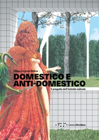 Domestico e anti-domestico. Il progetto dell'intimità radicale - Librerie.coop