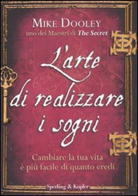 L'arte di realizzare i sogni. Cambiare la tua vita è più facile di quanto credi - Librerie.coop