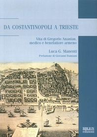 Da Costantinopoli a Trieste. Vita di Gregorio Ananian, medico e benefattore armeno - Librerie.coop