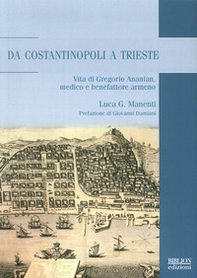 Da Costantinopoli a Trieste. Vita di Gregorio Ananian, medico e benefattore armeno - Librerie.coop