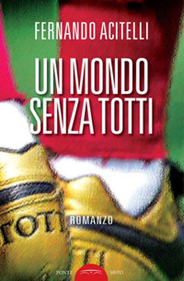 Un mondo senza Totti - Librerie.coop Un mondo senza Totti - Librerie.coop