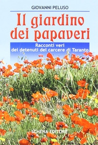 Il giardino dei papaveri. Racconti veri dei detenuti del carcere di Taranto - Librerie.coop