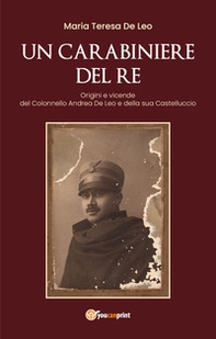 Un carabiniere del re. Origini e vicende del colonnello Andrea De Leo e della sua Castelluccio - Librerie.coop