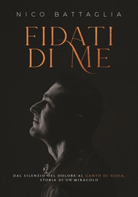 Fidati di me. Dal silenzio del dolore al canto di gioia. Storia di un miracolo - Librerie.coop