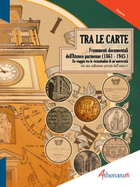 Tra le carte. Frammenti documentali dell'Ateneo parmense (1861-1945) - Librerie.coop