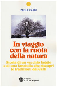 In viaggio con la ruota della natura. Storia di un vecchio faggio e di una ragazza che riscoprì le tradizioni dei celti - Librerie.coop In viaggio con la ruota della natura. Storia di un vecchio faggio e di una ragazza che riscoprì le tradizioni dei celti - Librerie.coop