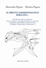 Il diritto amministrativo spiegato... (Un libro per tutti e per nessuno: ove per «nessuno» si intende lo studente, il concorsista, il dipendente della pubblica Amministrazione, il cittadino, l'imprenditore, il pensionato...) - Librerie.coop