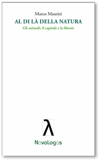 Al di là della natura. Gli animali, il capitale e la libertà - Librerie.coop