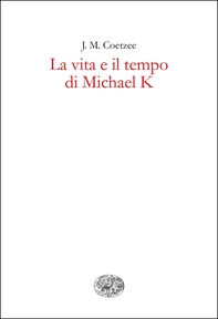 La vita e il tempo di Michael K - Librerie.coop La vita e il tempo di Michael K - Librerie.coop