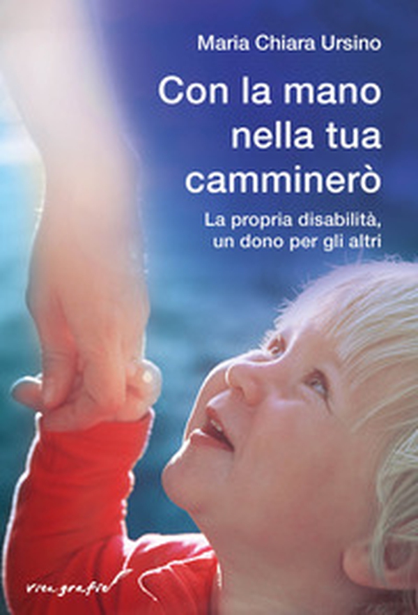 Con la mano nella tua camminerò. La propria disabilità, un dono per gli altri - Librerie.coop Con la mano nella tua camminerò. La propria disabilità, un dono per gli altri - Librerie.coop